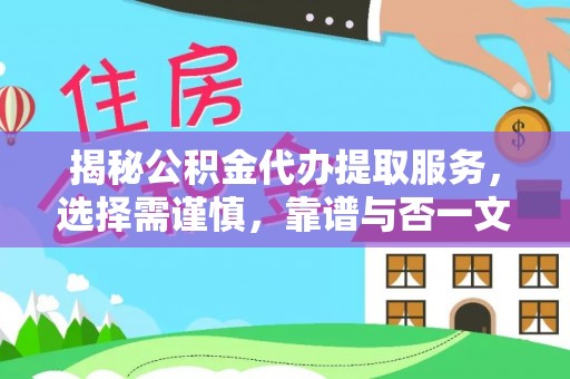 莲花揭秘公积金代办提取服务，选择需谨慎，靠谱与否一文详解
