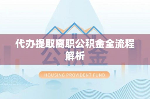 莲花代办提取离职公积金全流程解析