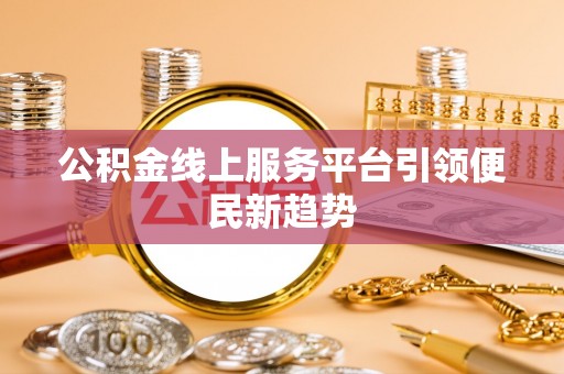 莲花公积金线上服务平台引领便民新趋势