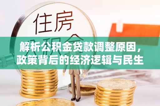 莲花解析公积金贷款调整原因，政策背后的经济逻辑与民生影响