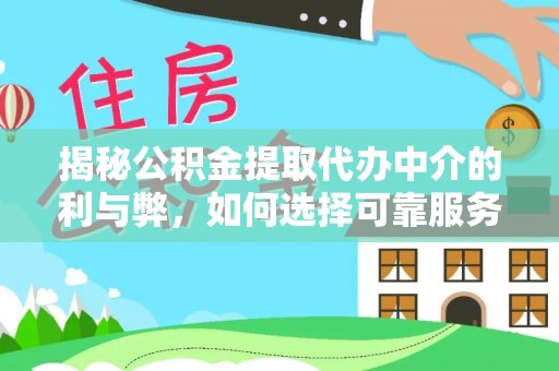 莲花揭秘公积金提取代办中介的利与弊，如何选择可靠服务？