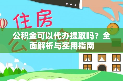 莲花公积金可以代办提取吗？全面解析与实用指南