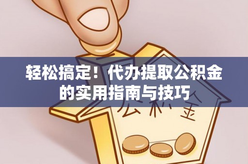 莲花轻松搞定！代办提取公积金的实用指南与技巧