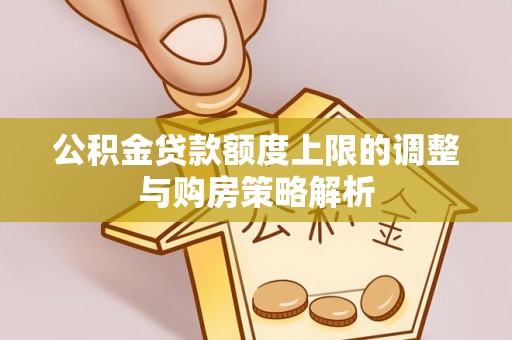 莲花公积金贷款额度上限的调整与购房策略解析