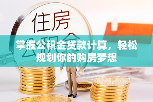莲花掌握公积金贷款计算，轻松规划你的购房梦想