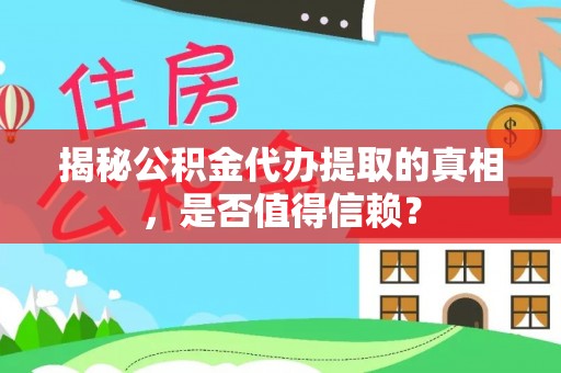 莲花揭秘公积金代办提取的真相，是否值得信赖？