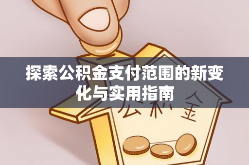 莲花探索公积金支付范围的新变化与实用指南