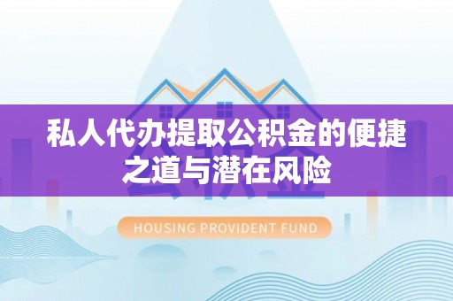 莲花私人代办提取公积金的便捷之道与潜在风险