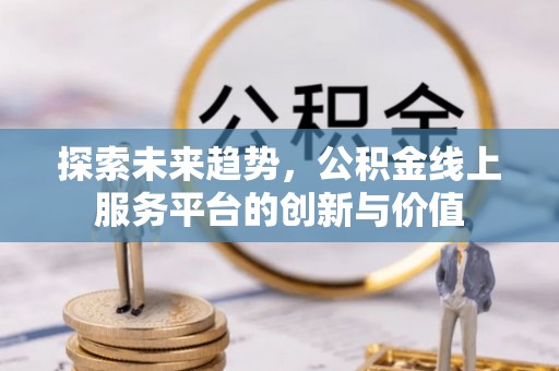 莲花探索未来趋势，公积金线上服务平台的创新与价值