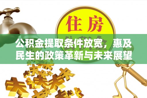 莲花公积金提取条件放宽，惠及民生的政策革新与未来展望