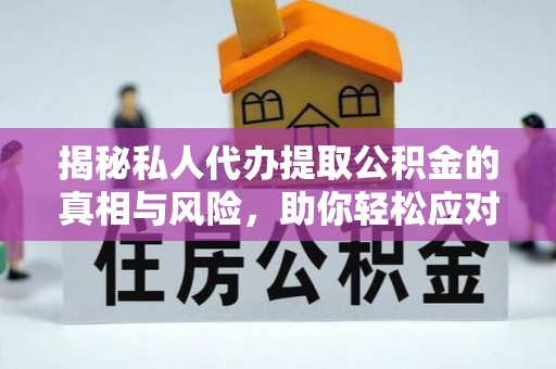 莲花揭秘私人代办提取公积金的真相与风险，助你轻松应对资金难题
