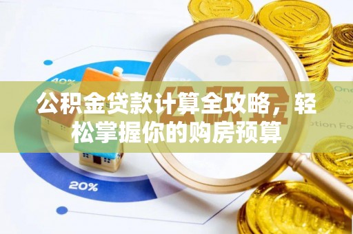 莲花公积金贷款计算全攻略，轻松掌握你的购房预算