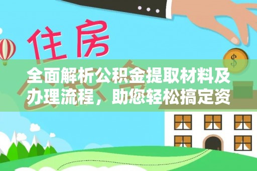 莲花全面解析公积金提取材料及办理流程，助您轻松搞定资金提取
