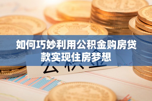 莲花如何巧妙利用公积金购房贷款实现住房梦想
