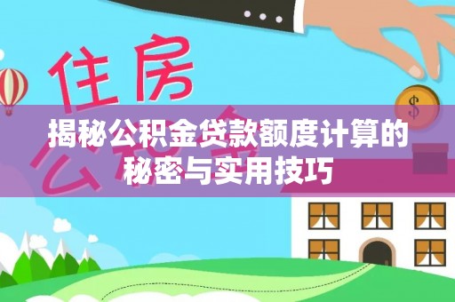 莲花揭秘公积金贷款额度计算的秘密与实用技巧