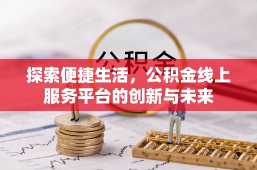 莲花探索便捷生活，公积金线上服务平台的创新与未来