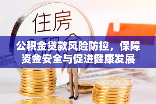 莲花公积金贷款风险防控，保障资金安全与促进健康发展