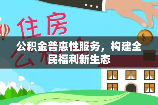 莲花公积金普惠性服务，构建全民福利新生态