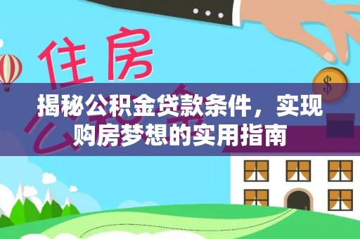 莲花揭秘公积金贷款条件，实现购房梦想的实用指南