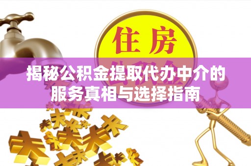 莲花揭秘公积金提取代办中介的服务真相与选择指南