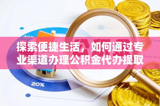 莲花探索便捷生活，如何通过专业渠道办理公积金代办提取业务