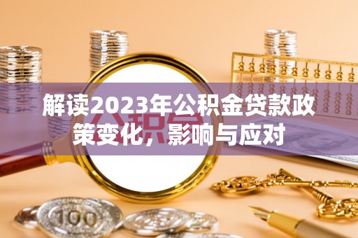莲花解读2023年公积金贷款政策变化，影响与应对