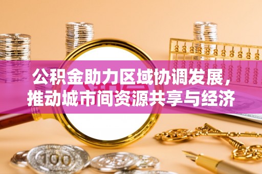 莲花公积金助力区域协调发展，推动城市间资源共享与经济均衡发展