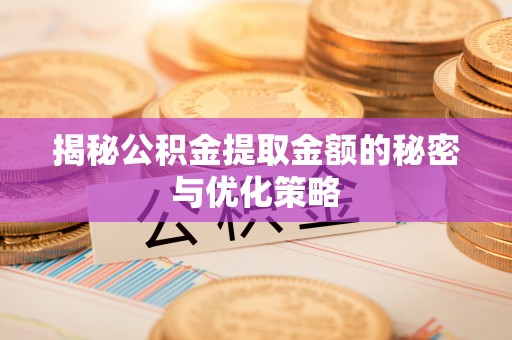莲花揭秘公积金提取金额的秘密与优化策略