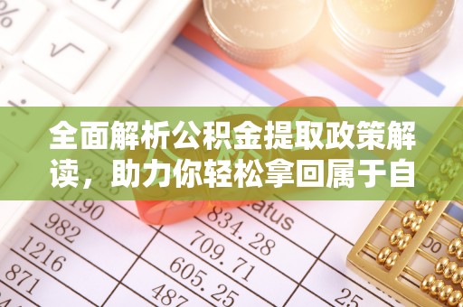 莲花全面解析公积金提取政策解读，助力你轻松拿回属于自己的钱