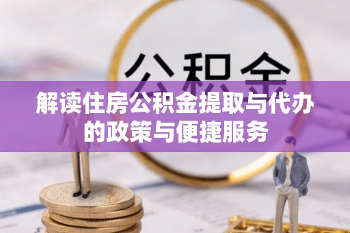 莲花解读住房公积金提取与代办的政策与便捷服务