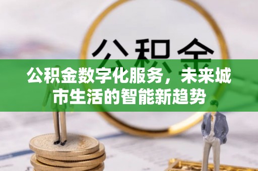 莲花公积金数字化服务，未来城市生活的智能新趋势