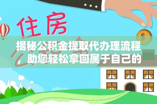 莲花揭秘公积金提取代办理流程，助您轻松拿回属于自己的钱