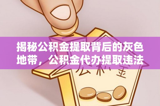 莲花揭秘公积金提取背后的灰色地带，公积金代办提取违法不？