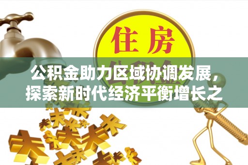 莲花公积金助力区域协调发展，探索新时代经济平衡增长之道