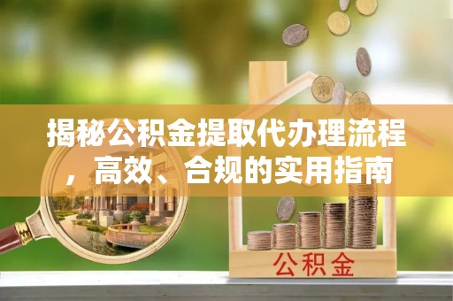 莲花揭秘公积金提取代办理流程，高效、合规的实用指南