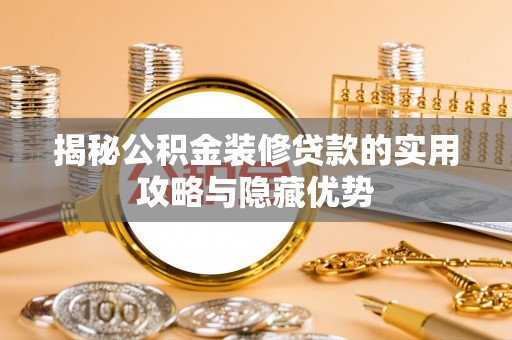 莲花揭秘公积金装修贷款的实用攻略与隐藏优势