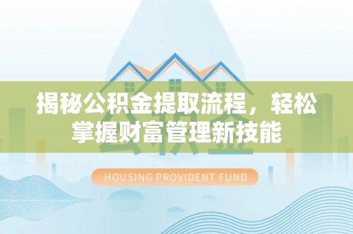 莲花揭秘公积金提取流程，轻松掌握财富管理新技能