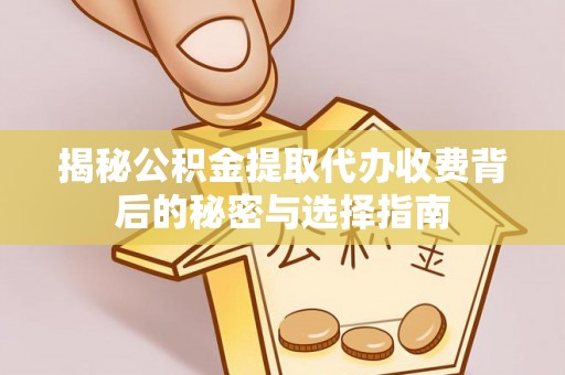 莲花揭秘公积金提取代办收费背后的秘密与选择指南