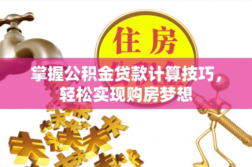 莲花掌握公积金贷款计算技巧，轻松实现购房梦想