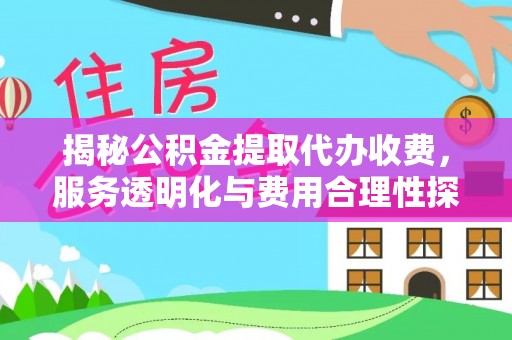 莲花揭秘公积金提取代办收费，服务透明化与费用合理性探讨