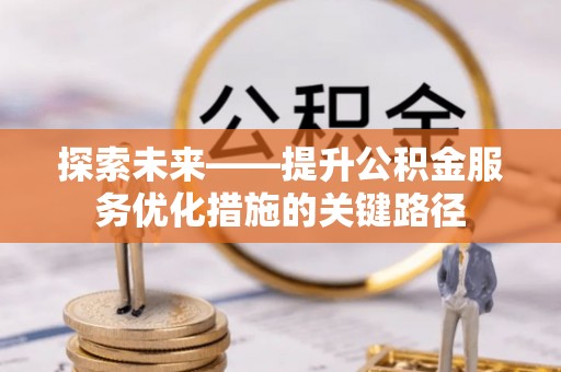 莲花探索未来——提升公积金服务优化措施的关键路径
