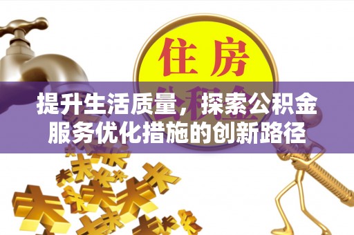 莲花提升生活质量，探索公积金服务优化措施的创新路径