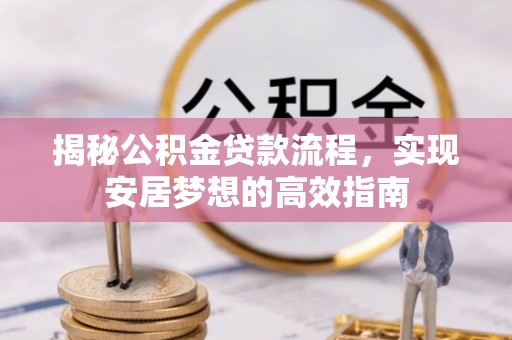 莲花揭秘公积金贷款流程，实现安居梦想的高效指南