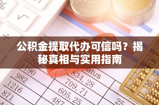 莲花公积金提取代办可信吗？揭秘真相与实用指南