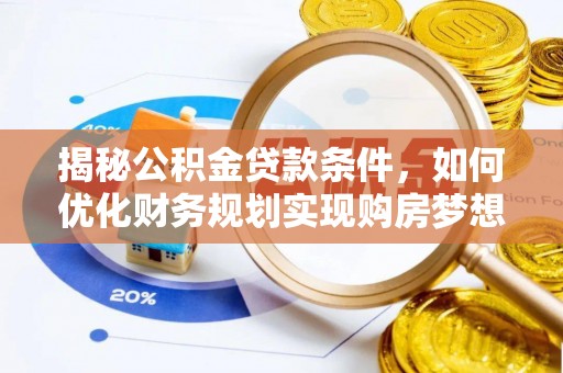 莲花揭秘公积金贷款条件，如何优化财务规划实现购房梦想