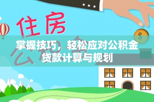 莲花掌握技巧，轻松应对公积金贷款计算与规划
