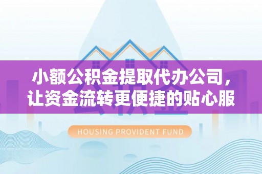莲花小额公积金提取代办公司，让资金流转更便捷的贴心服务