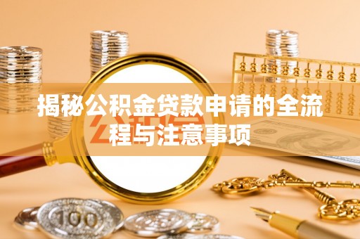 莲花揭秘公积金贷款申请的全流程与注意事项