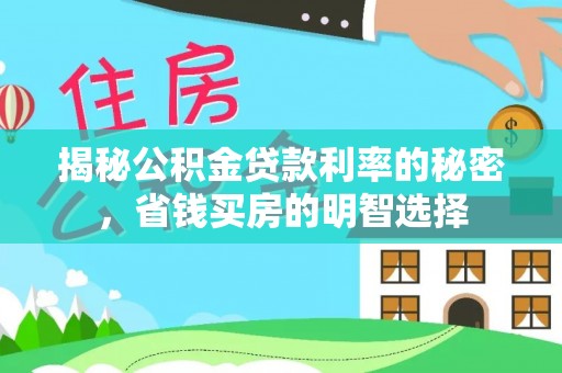 莲花揭秘公积金贷款利率的秘密，省钱买房的明智选择