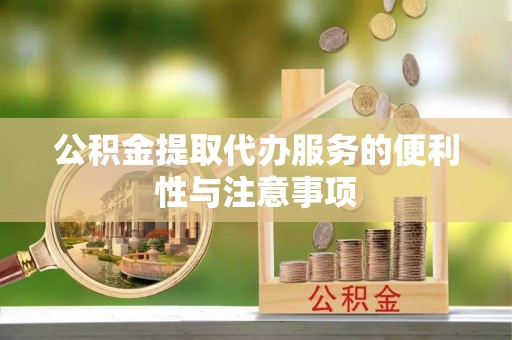 莲花公积金提取代办服务的便利性与注意事项